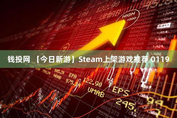 钱投网 【今日新游】Steam上架游戏推荐 0119
