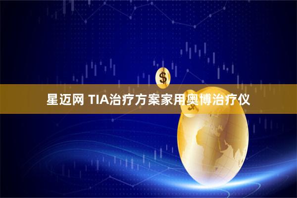 星迈网 TIA治疗方案家用奥博治疗仪