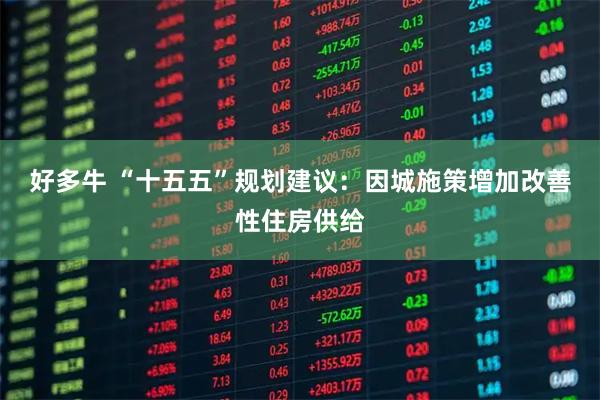 好多牛 “十五五”规划建议：因城施策增加改善性住房供给